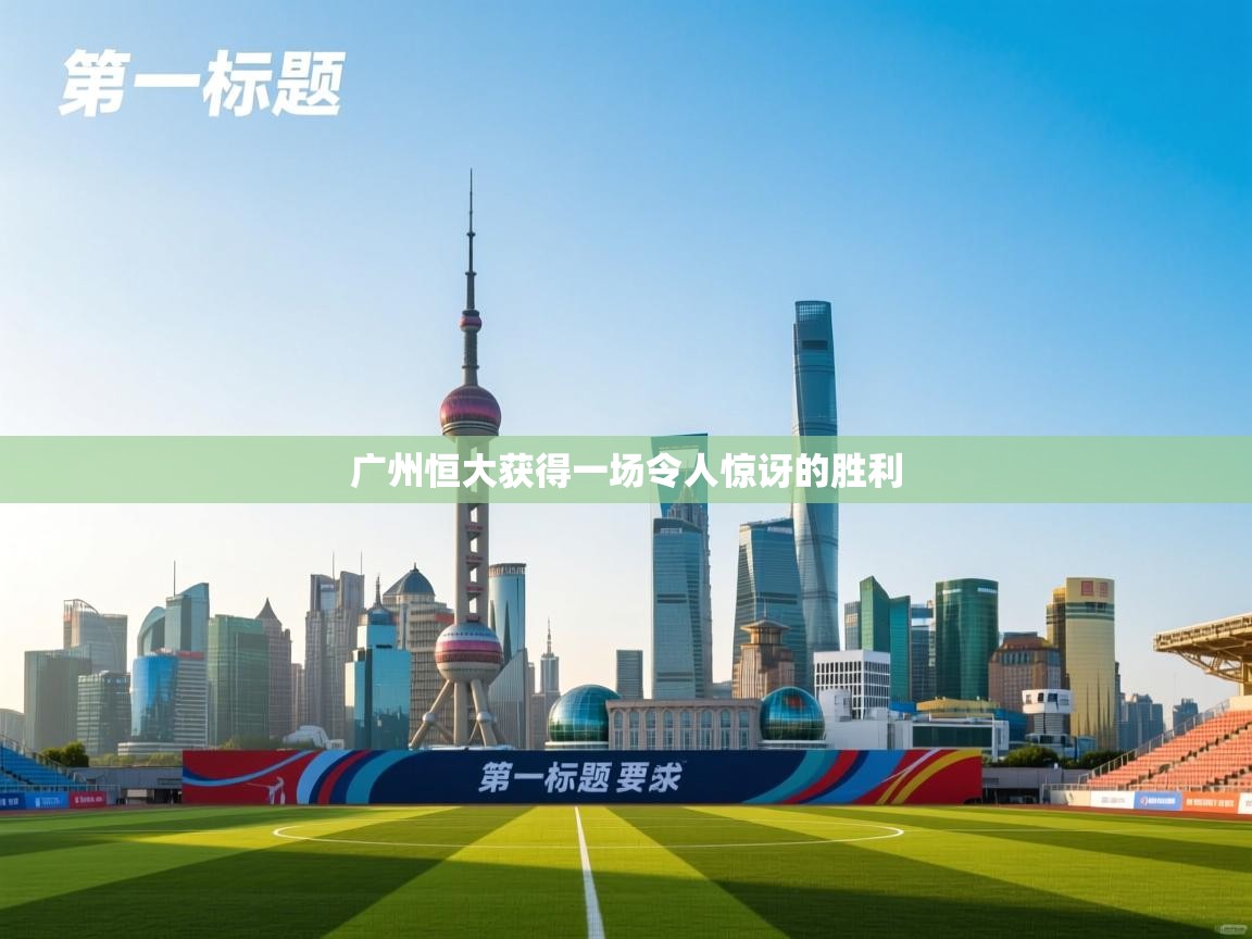广州恒大获得一场令人惊讶的胜利 第1张