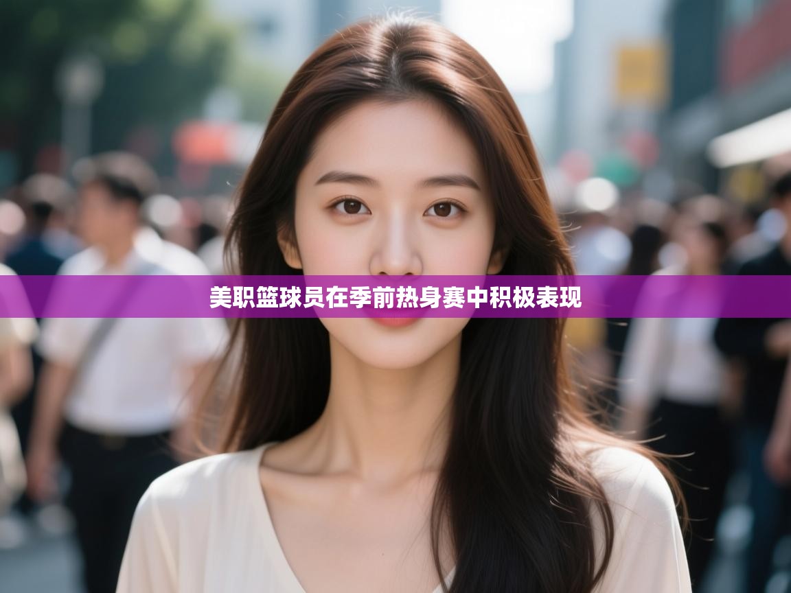 美职篮球员在季前热身赛中积极表现