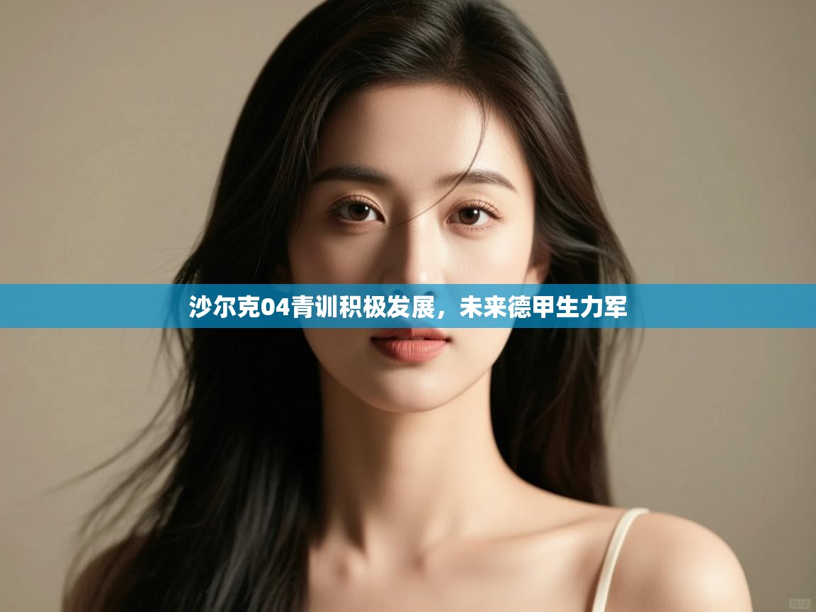 沙尔克04青训积极发展，未来德甲生力军  第2张