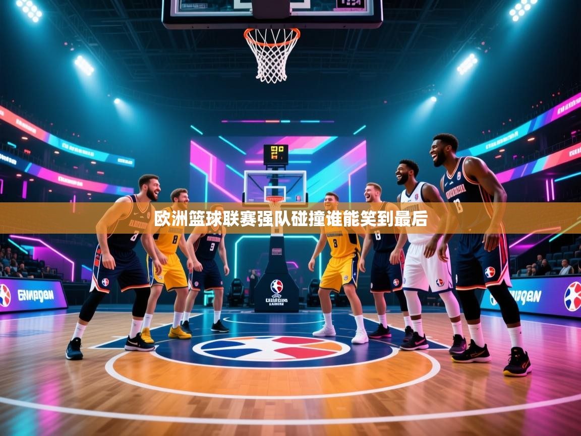 欧洲篮球联赛强队碰撞谁能笑到最后 第2张