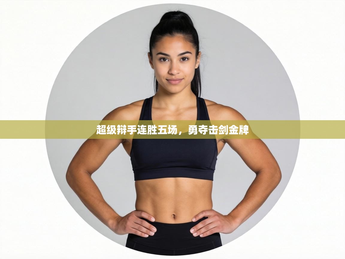 超级辩手连胜五场，勇夺击剑金牌  第2张