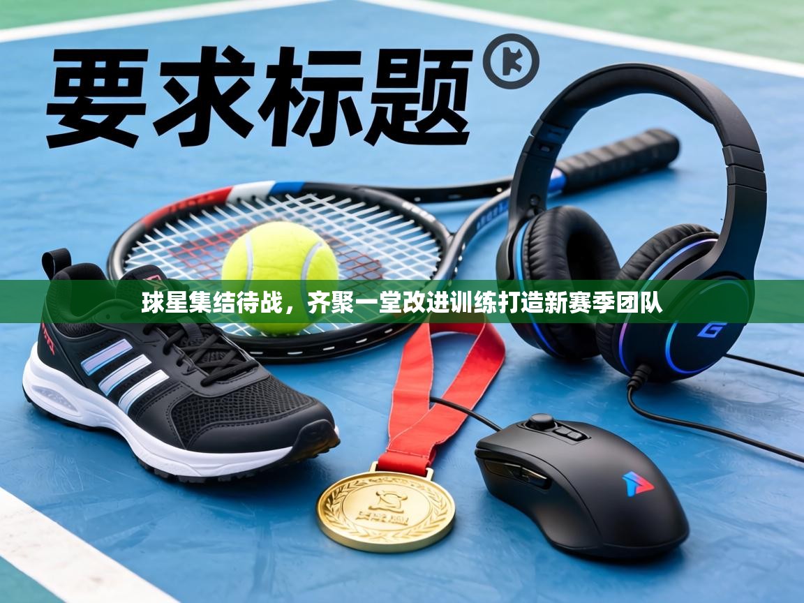 球星集结待战,齐聚一堂改进训练打造新赛季团队 第2张